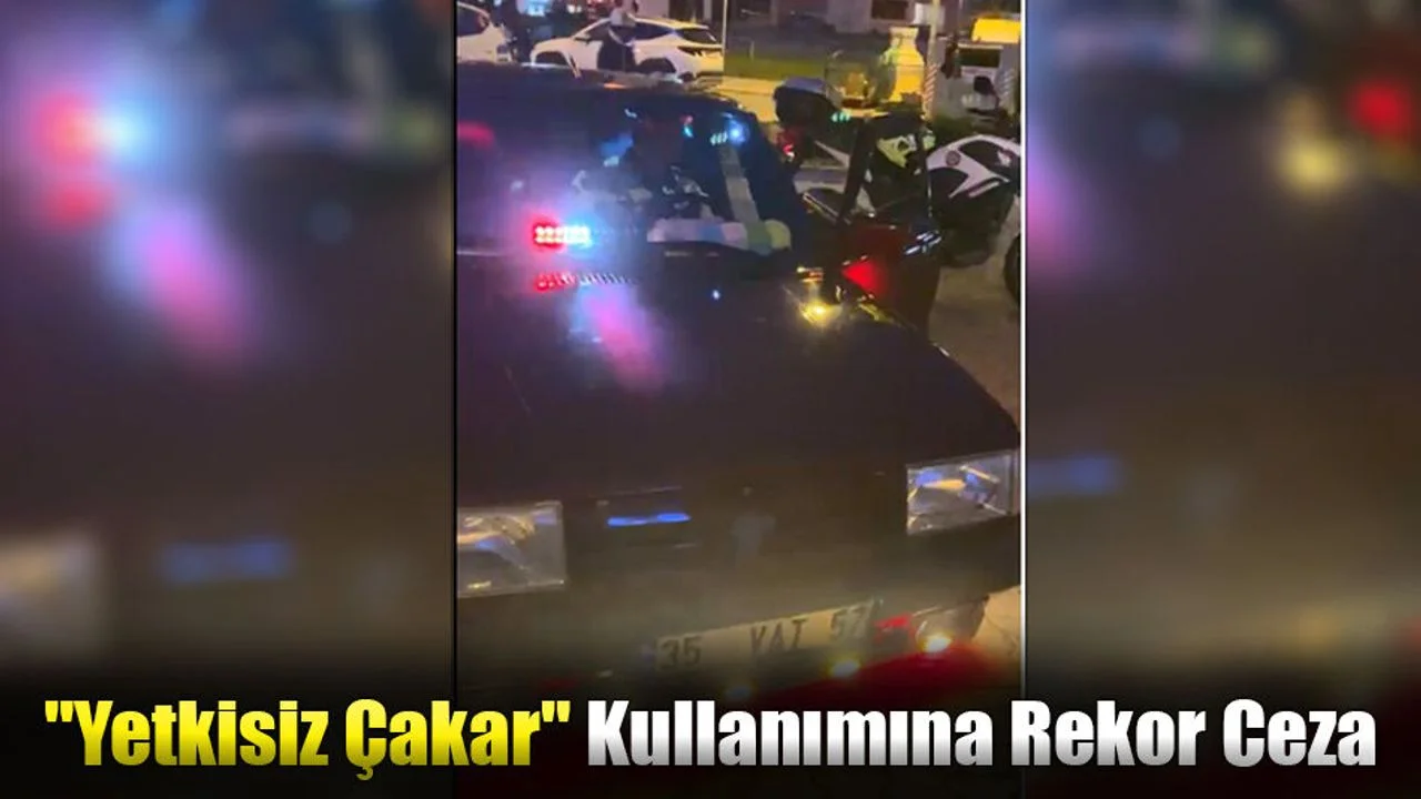 "Yetkisiz Çakar" Kullanımına Rekor Ceza