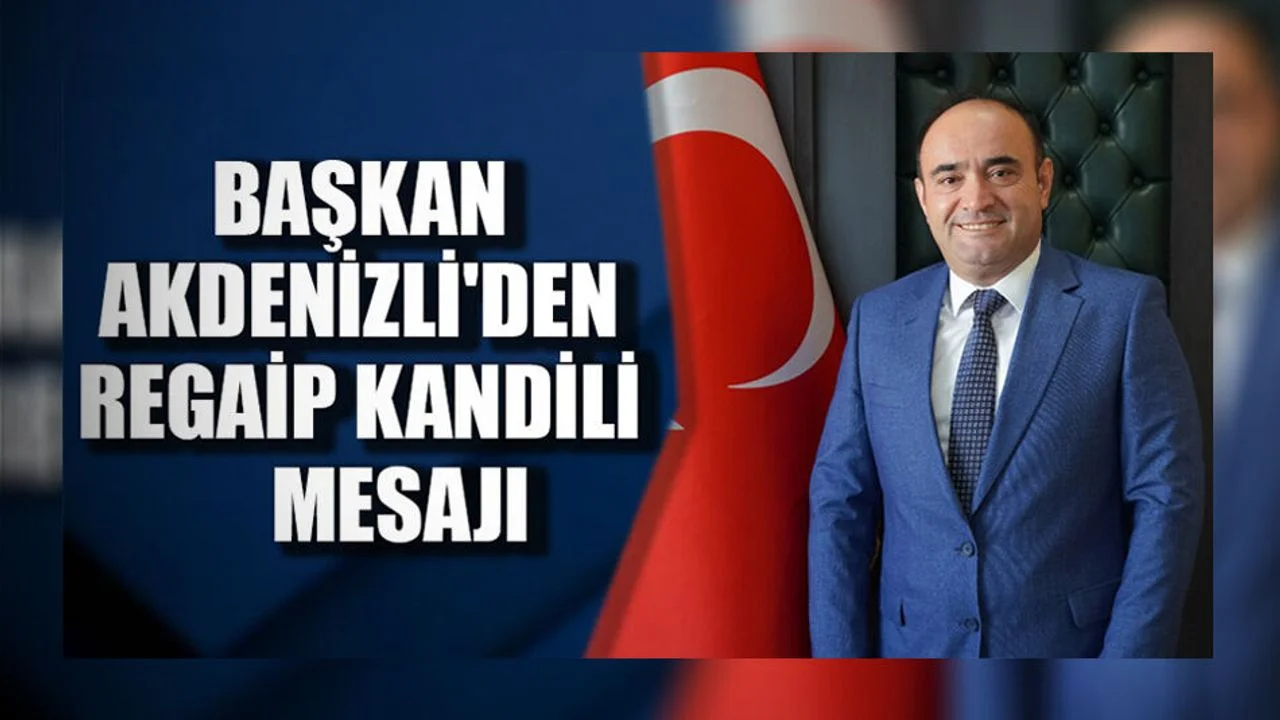 Başkan Akdenizli'den Regaip Kandili Mesajı
