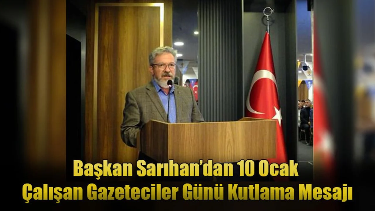 Başkan Sarıhan’dan 10 Ocak Çalışan Gazeteciler Günü Kutlama Mesajı