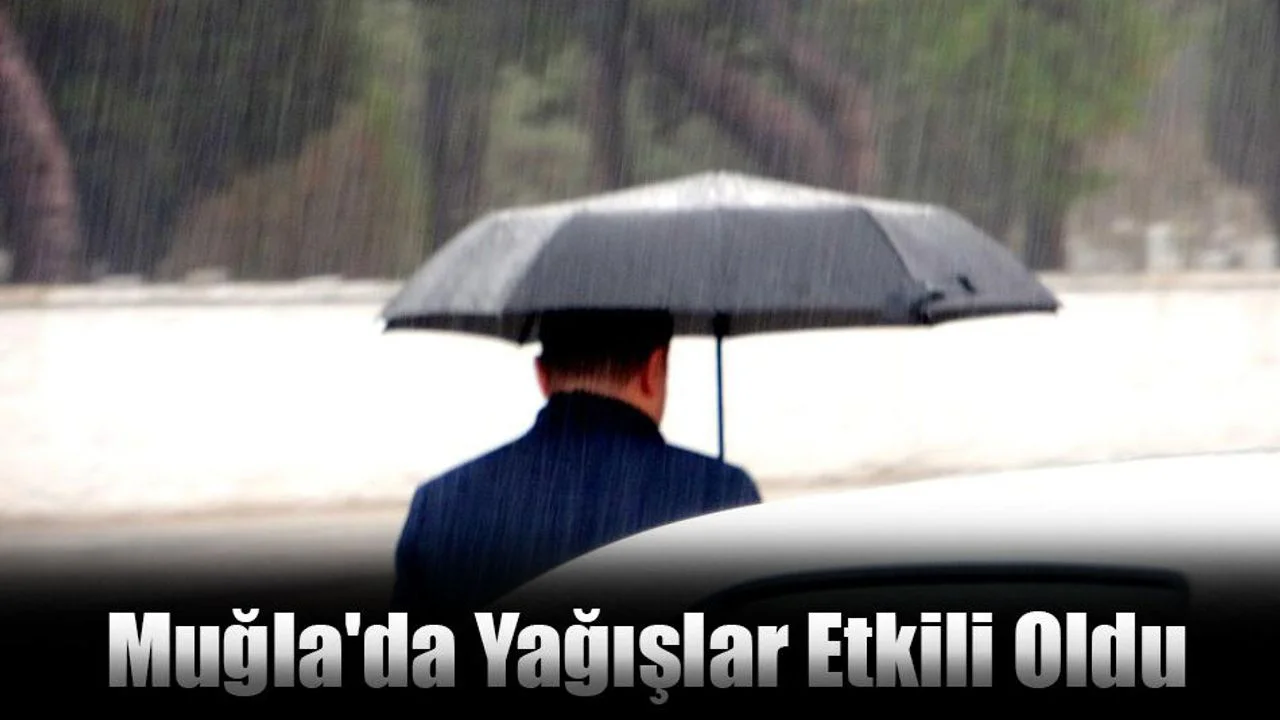 Muğla Genelinde Yağışlar Etkili Oldu