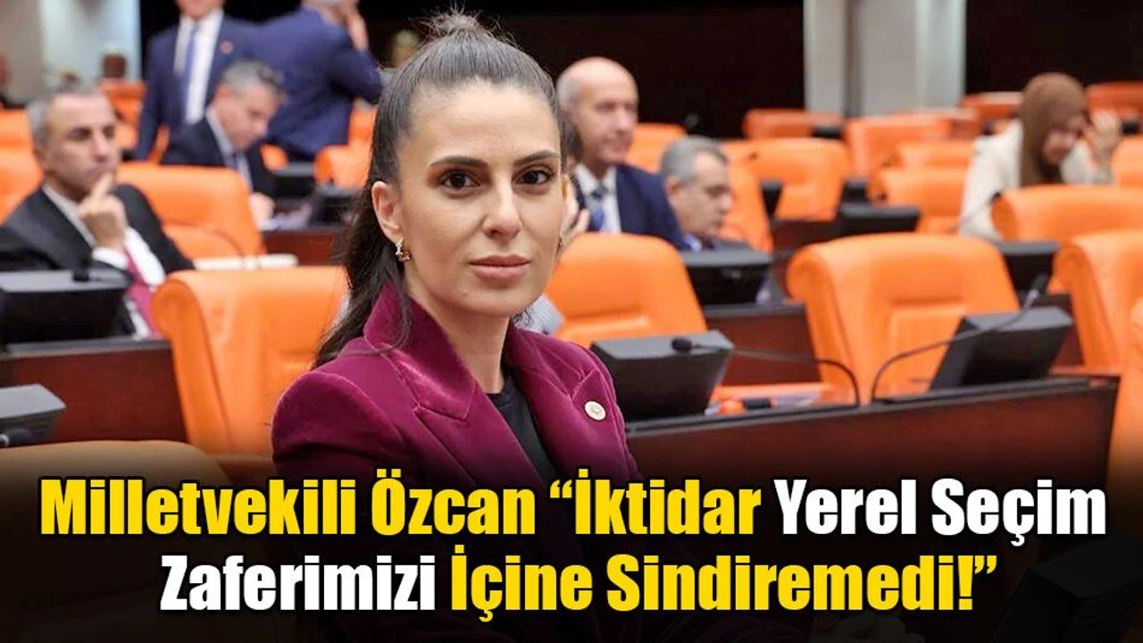 Gizem Özcan; “İktidar Yerel Seçim Zaferimizi İçine Sindiremedi!”