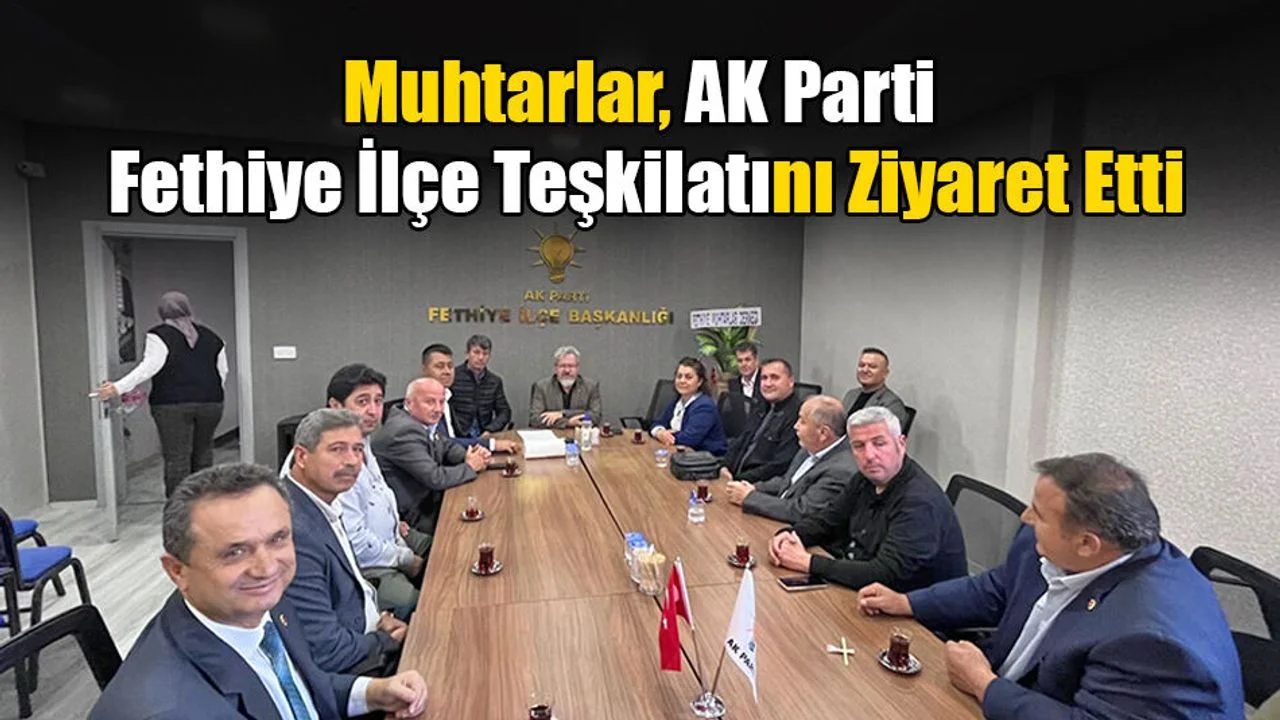 Muhtarlar, AK Parti Fethiye İlçe Teşkilatı'nı Ziyaret Etti