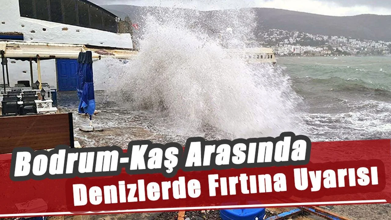 Bodrum-Kaş Arasında Denizlerde Fırtına Uyarısı