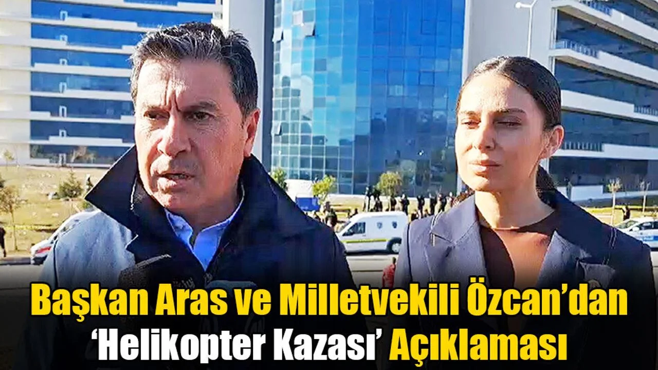 Başkan Aras ve Milletvekili Özcan’dan ‘Helikopter Kazası’ Açıklaması