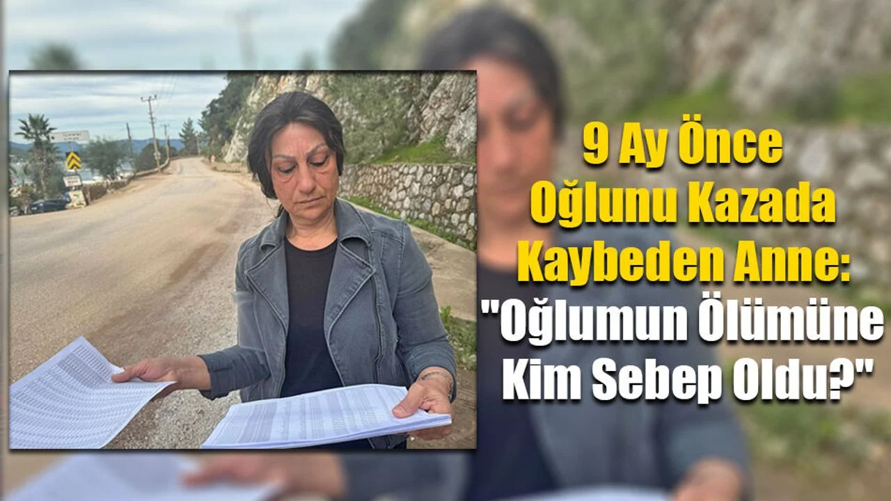 9 Ay Önce Oğlunu Kazada Kaybeden Anne: "Oğlumun Ölümüne Kim Sebep Oldu?"