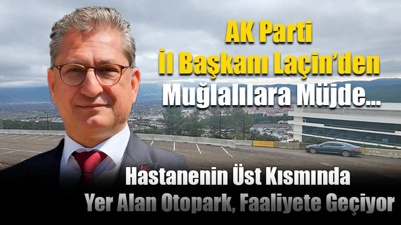 AK Parti İl Başkanı Laçin’den Muğlalılara Müjde...