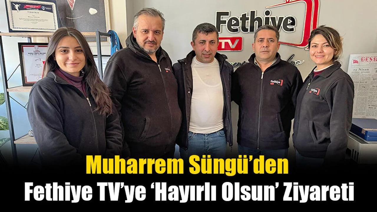 Muharrem Süngü’den Fethiye TV’ye ‘Hayırlı Olsun’ Ziyareti