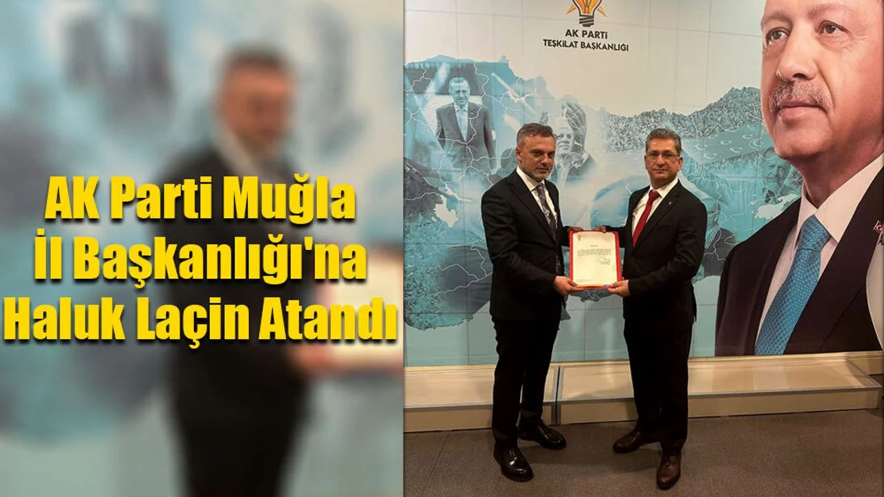 AK Parti Muğla İl Başkanlığı'na Haluk Laçin Atandı