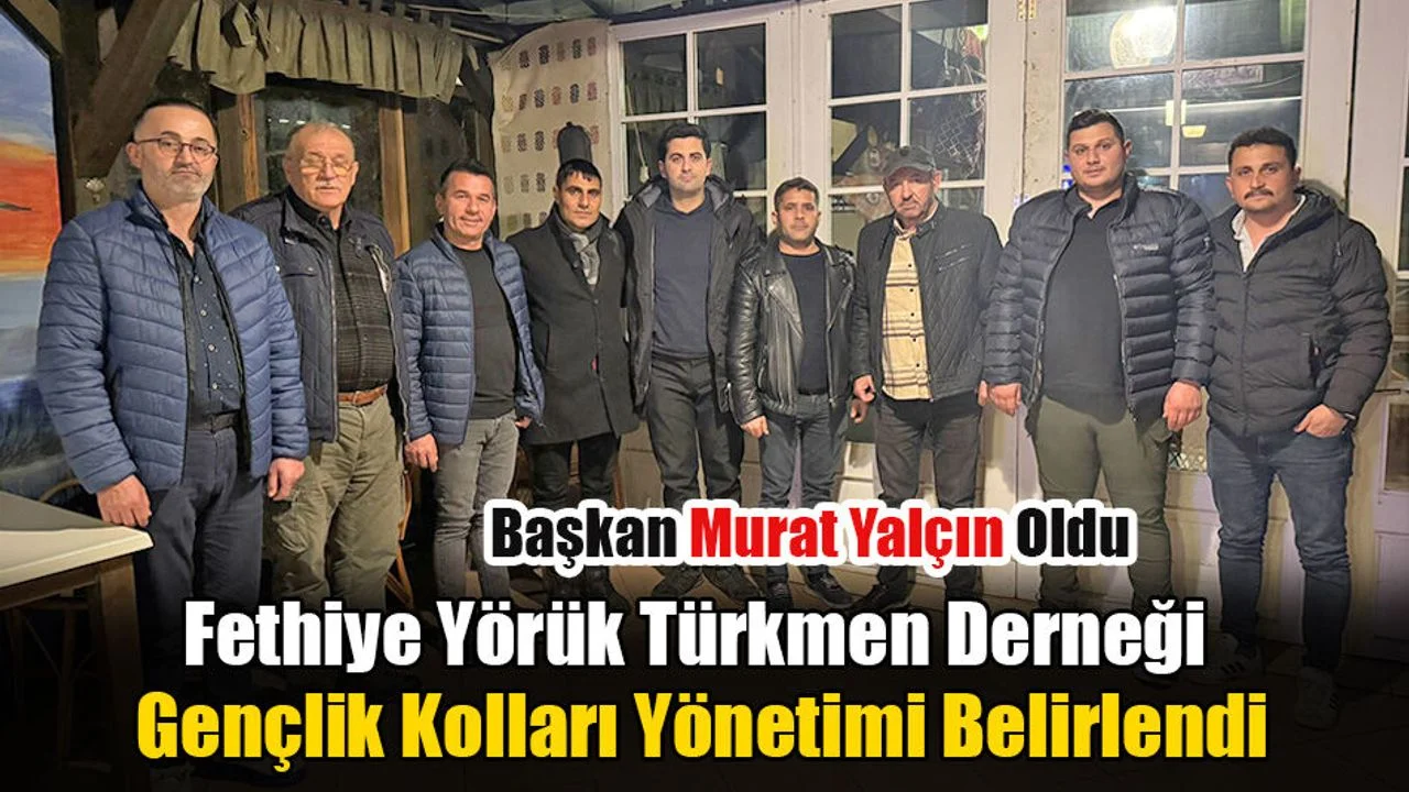 Fethiye Yörük Türkmen Derneği Gençlik Kolları Yönetimi Belirlendi