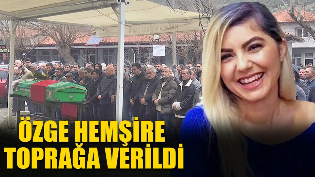 Özge Hemşire Toprağa Verildi
