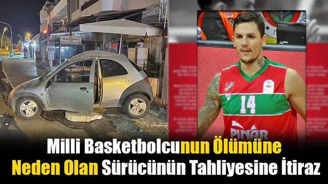 Milli Basketbolcunun Ölümüne Neden Olan Sürücünün Tahliyesine İtiraz