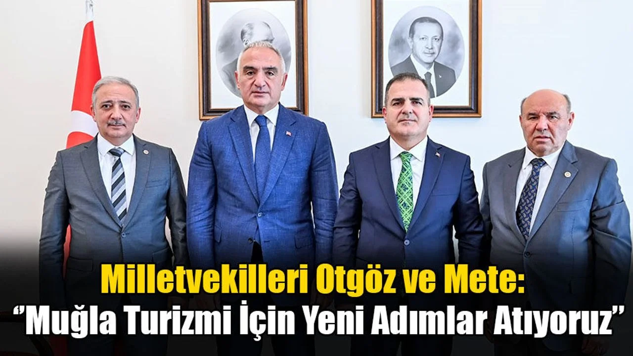 Milletvekilleri Otgöz Ve Mete: ‘’Muğla Turizmi İçin Yeni Adımlar Atıyoruz’’