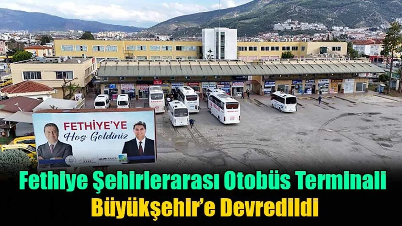 Fethiye Şehirlerarası Otobüs Terminali Büyükşehir’e Devredildi