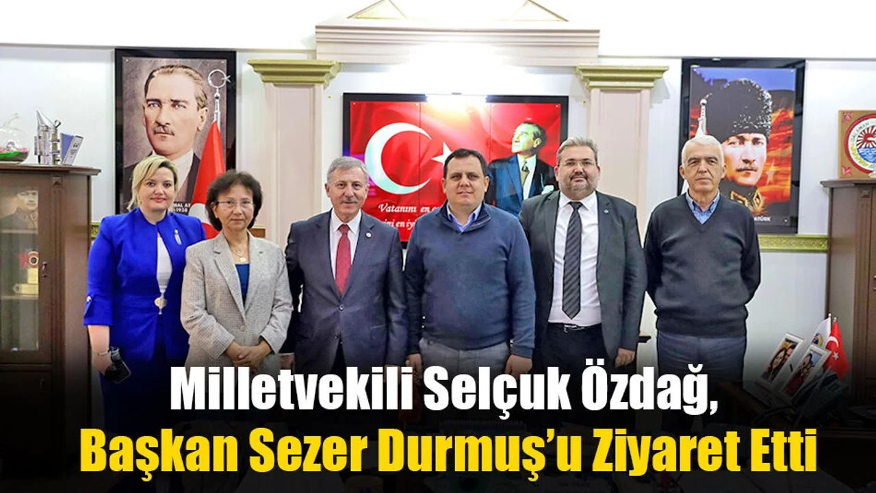 Milletvekili Selçuk Özdağ, Başkan Sezer Durmuş’u Ziyaret Etti