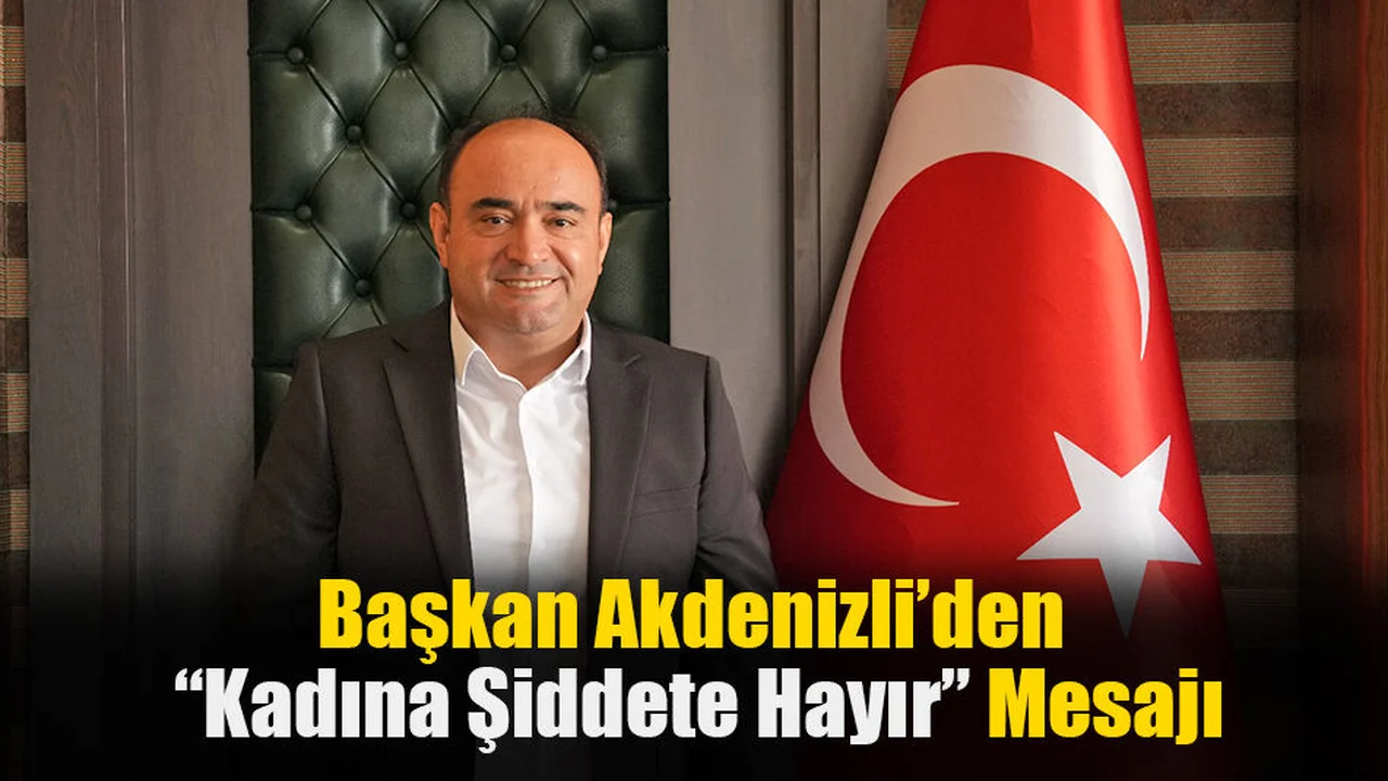 Başkan Akdenizli’den “Kadına Şiddete Hayır” Mesajı