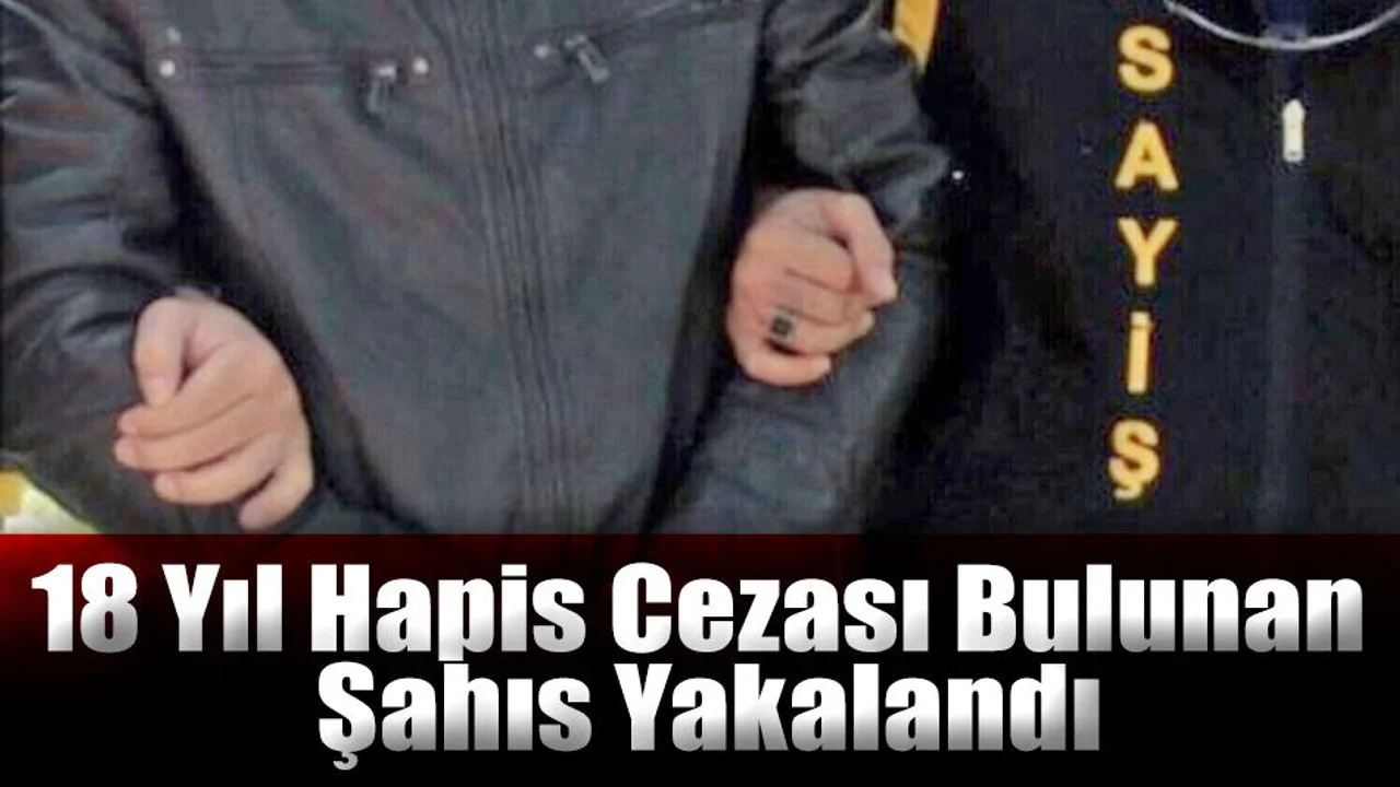18 Yıl Hapis Cezası Bulunan Şahıs Yakalandı