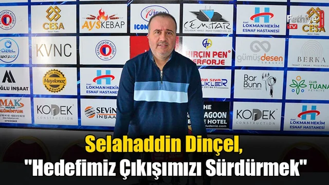 Selahaddin Dinçel, "Hedefimiz Çıkışımızı Sürdürmek"