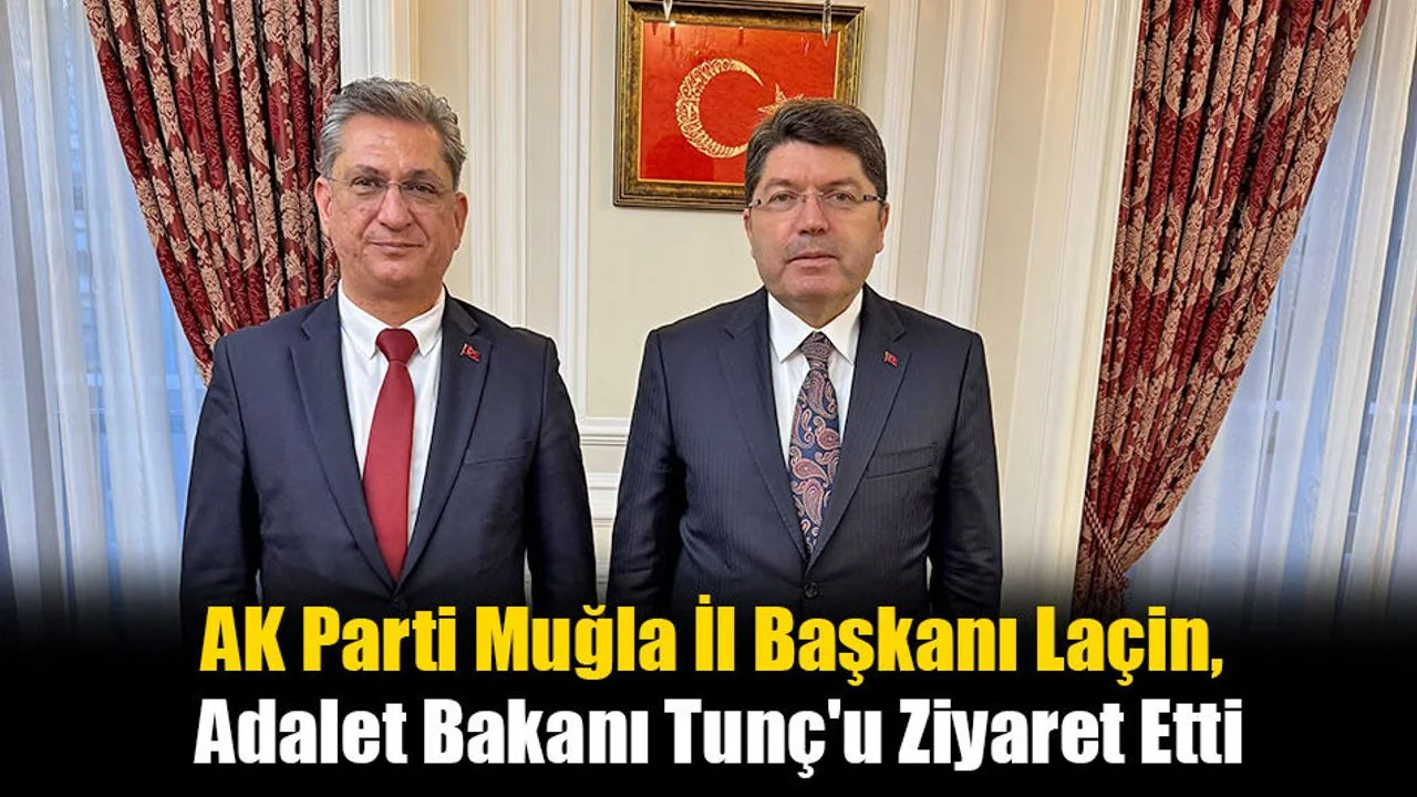 AK Parti Muğla İl Başkanı Laçin'den, Adalet Bakanı Tunç'a Ziyaret