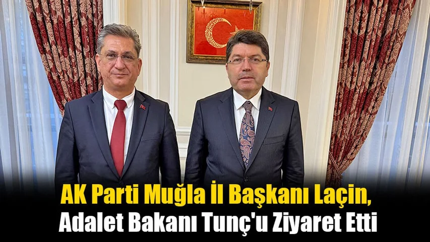 AK Parti Muğla İl Başkanı Laçin'den, Adalet Bakanı Tunç'a Ziyaret