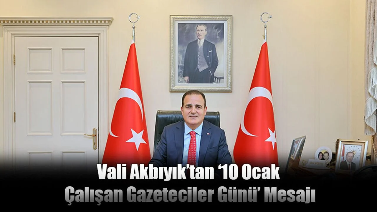Vali Akbıyık’tan ‘10 Ocak Çalışan Gazeteciler Günü’ Mesajı