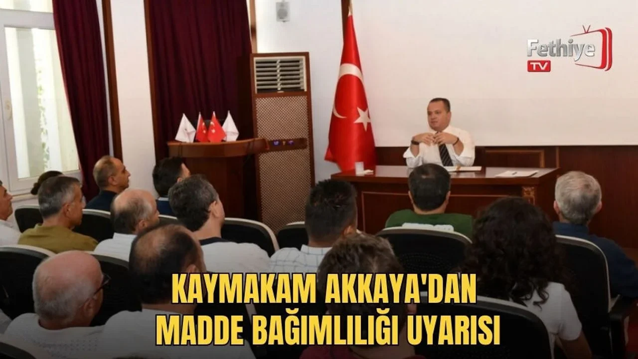 Fethiye Kaymakamı Fatih Akkaya, madde bağımlılığıyla mücadele toplantısında kurum amirleri ve muhtarlara farkındalık çalışmalarını anlattı.