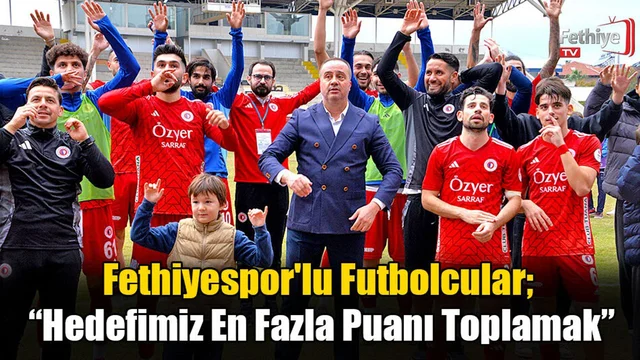 Fethiyespor'lu Futbolcular; “Hedefimiz En Fazla Puanı Toplamak”