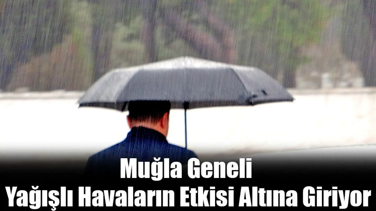Muğla Geneli Yağışlı Havaların Etkisi Altına Giriyor