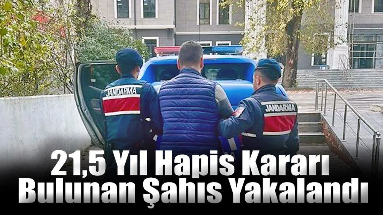 21,5 Yıl Hapis Kararı Bulunan Şahıs Yakalandı
