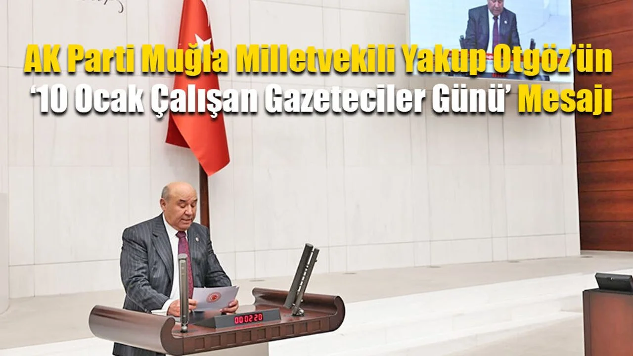 Milletvekili Yakup Otgöz’ün 10 Ocak Çalışan Gazeteciler Günü Mesajı