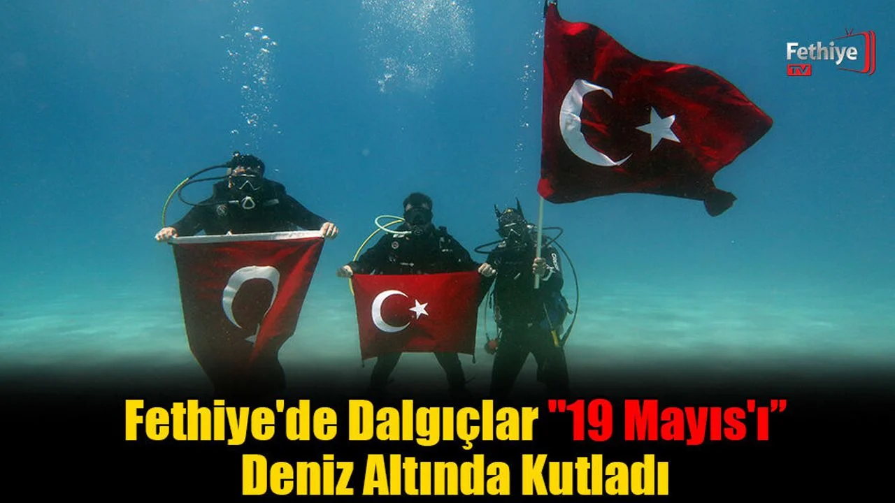 Fethiye'de Dalgıçlar "19 Mayıs'ı’’ Deniz Altında Kutladı
