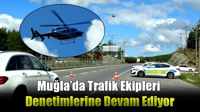 Muğla’da Trafik Ekipleri Denetimlerine Devam Ediyor