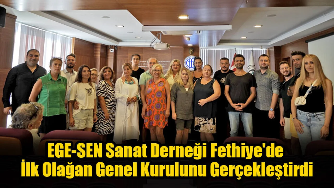 EGE-SEN Sanat Derneği Fethiye'de İlk Olağan Genel Kurulunu Gerçekleştirdi