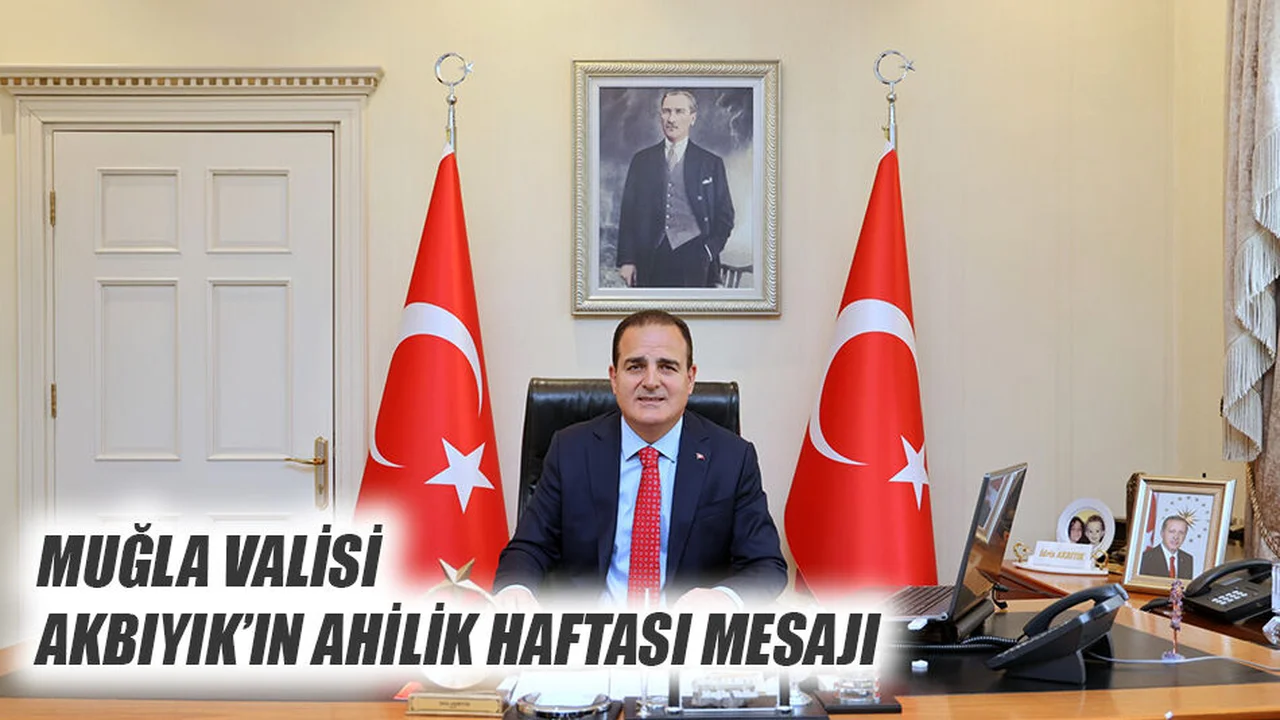 Muğla Valisi Akbıyık’ın Ahilik Haftası Mesajı
