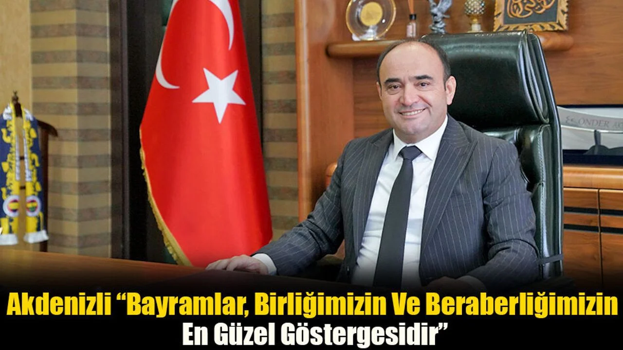 Başkan Akdenizli, “Bayramlar, Gönüller Yapma Zamanıdır”