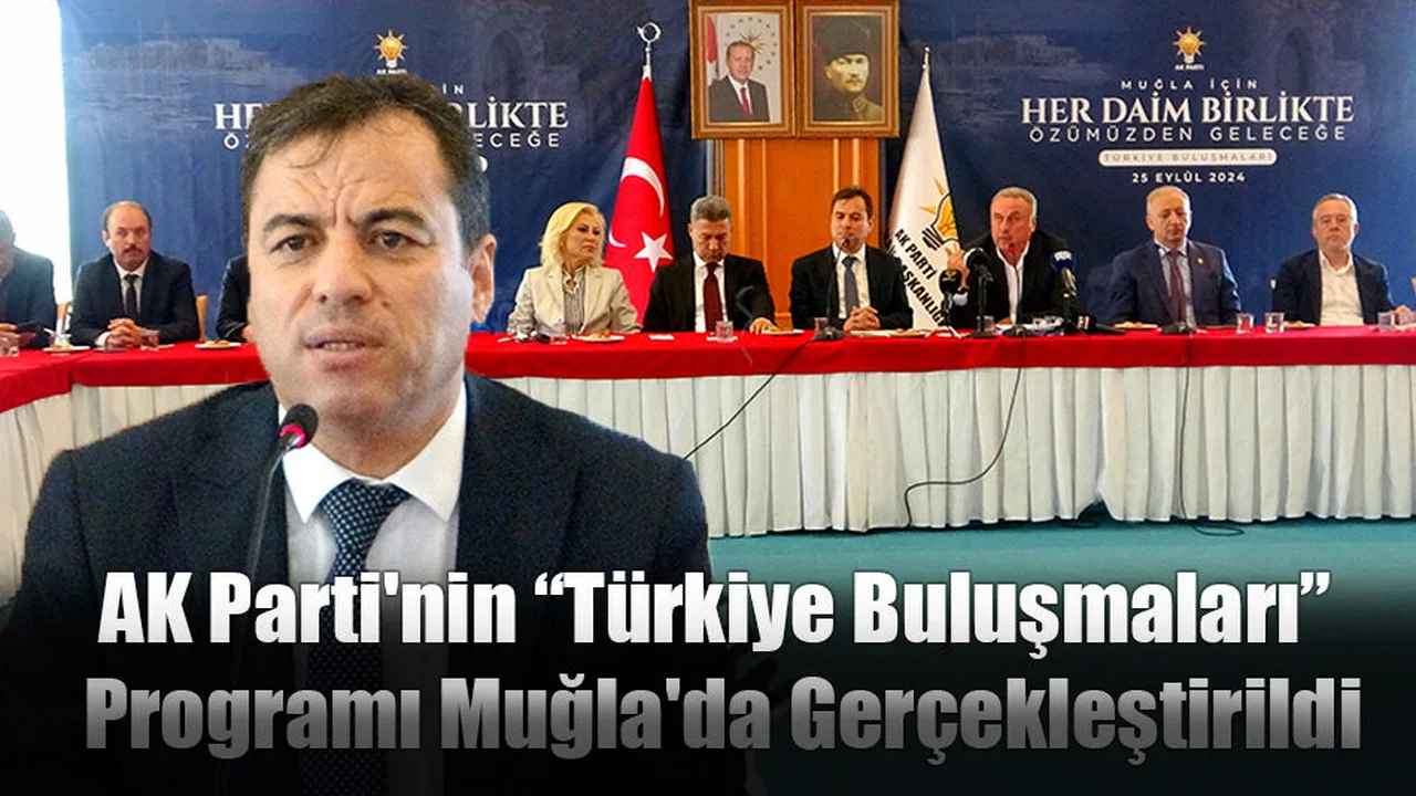 Ak Parti'nin “Türkiye Buluşmaları” Programı Muğla'da Gerçekleştirildi