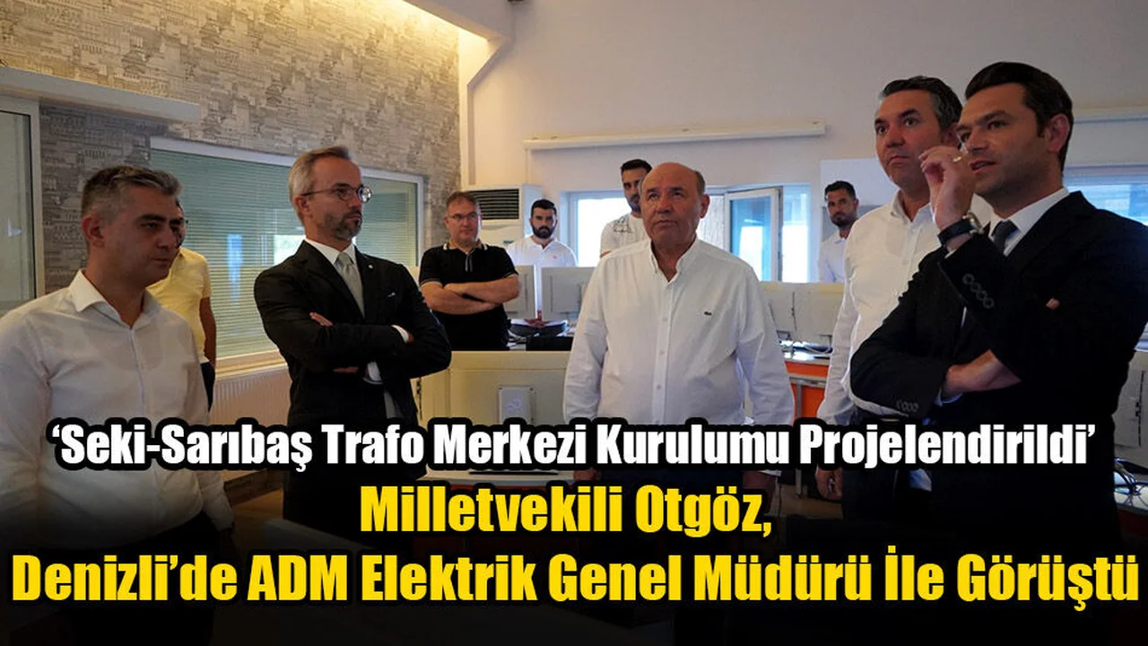 Milletvekili Otgöz,  Denizli’de ADM Elektrik Genel Müdürü İle Görüştü
