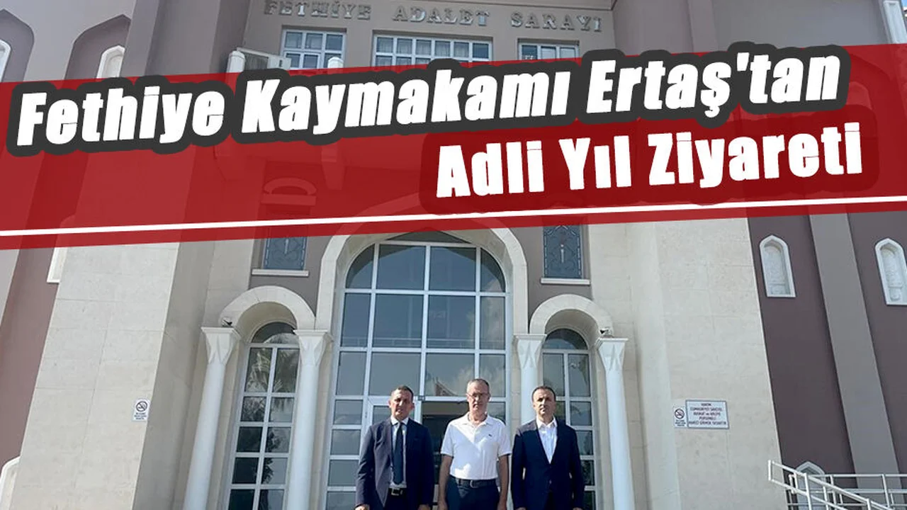 Fethiye Kaymakamı Ertaş'tan Adli Yıl Ziyareti