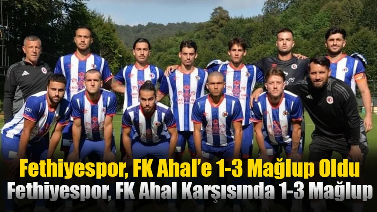 Fethiyespor, FK Ahal’e 1-3 Mağlup Oldu