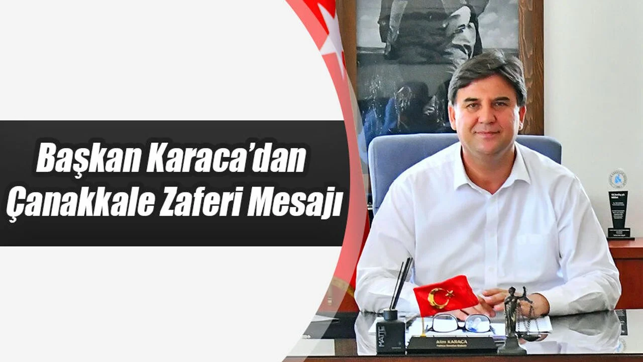 Başkan Karaca’dan Çanakkale Zaferi Mesajı