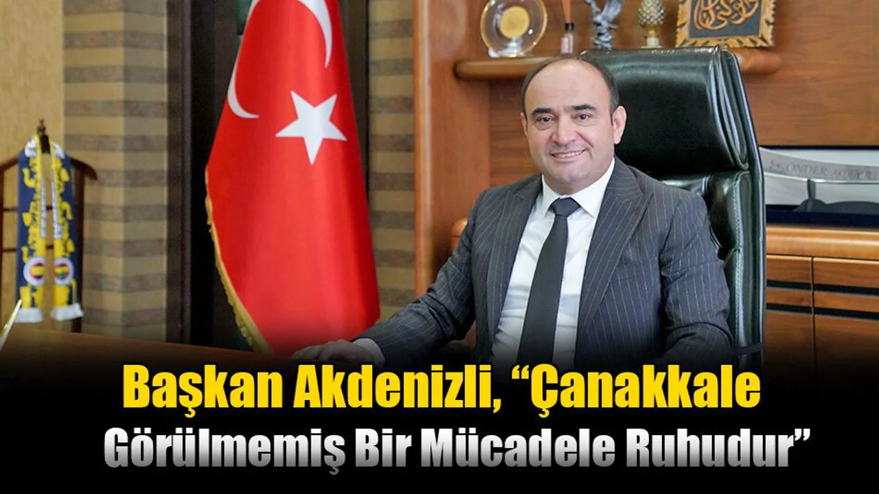 Başkan Akdenizli, “Çanakkale Görülmemiş Bir Mücadele Ruhudur”