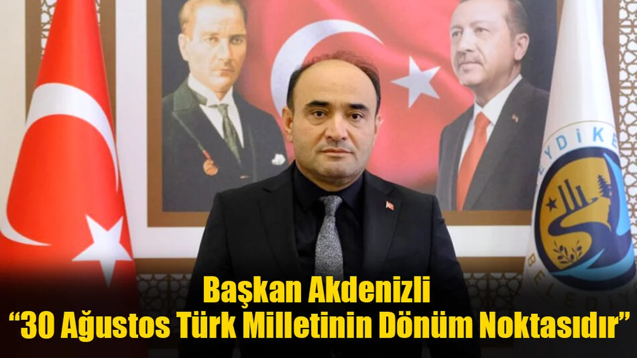 Başkan Akdenizli; “30 Ağustos Türk Milletinin Dönüm Noktasıdır”
