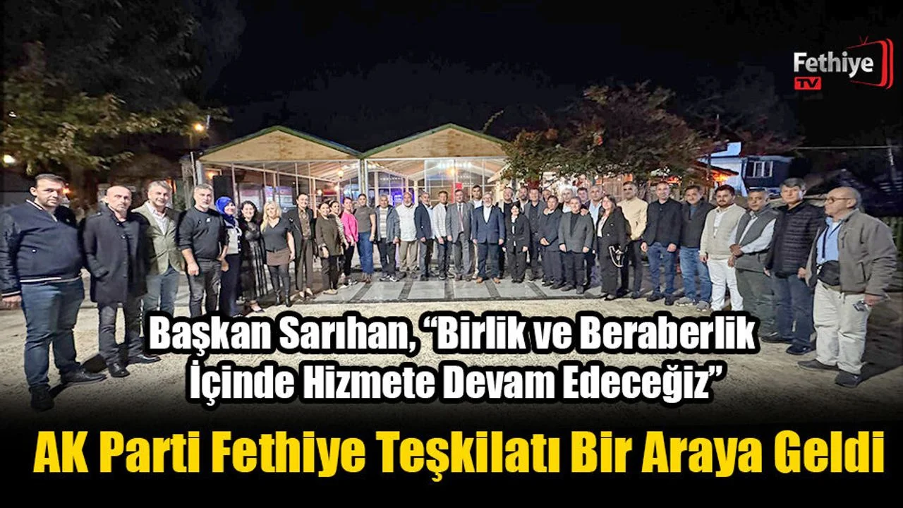 AK Parti Fethiye Teşkilatı Bir Araya Geldi