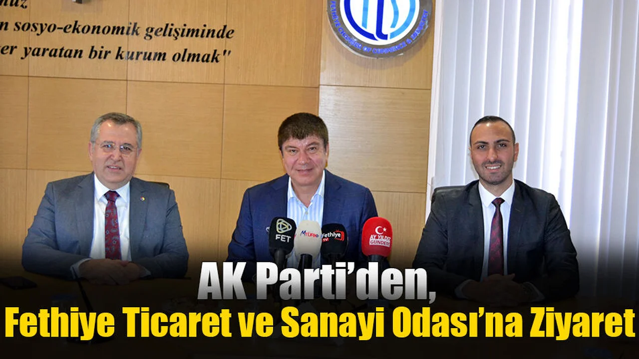 AK Parti’den, Fethiye Ticaret ve Sanayi Odası’na Ziyaret