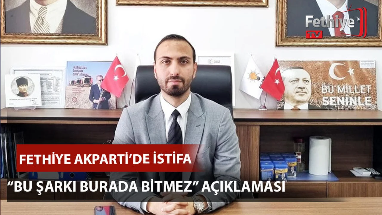 Ak Parti Fethiye İlçe Başkanlığı'nda İstifa