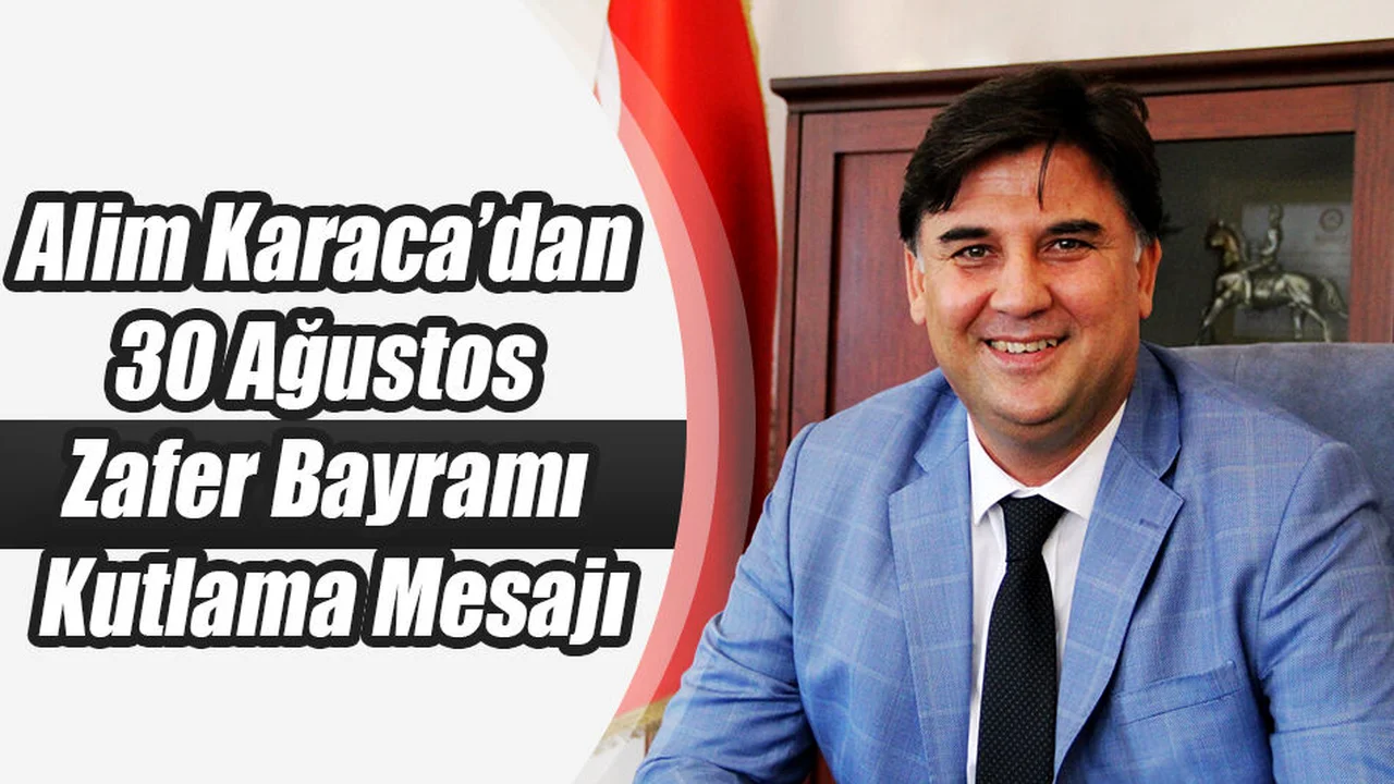 Alim Karaca’dan 30 Ağustos Zafer Bayramı Kutlama Mesajı