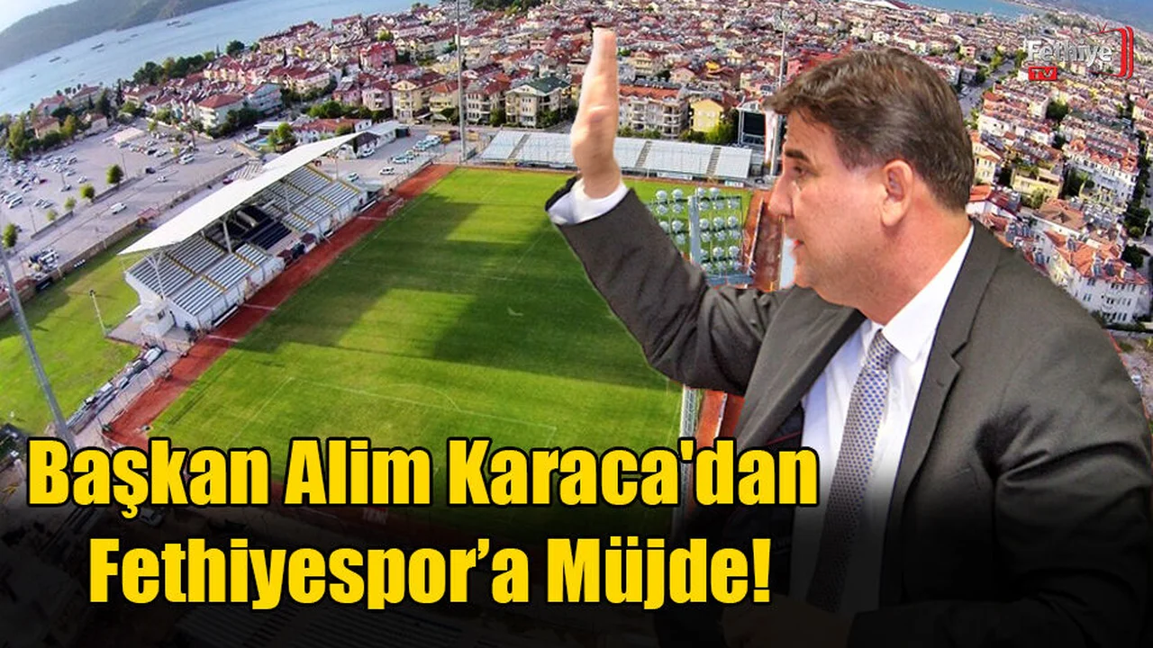 Başkan Alim Karaca'dan Fethiyespor’a Müjde!