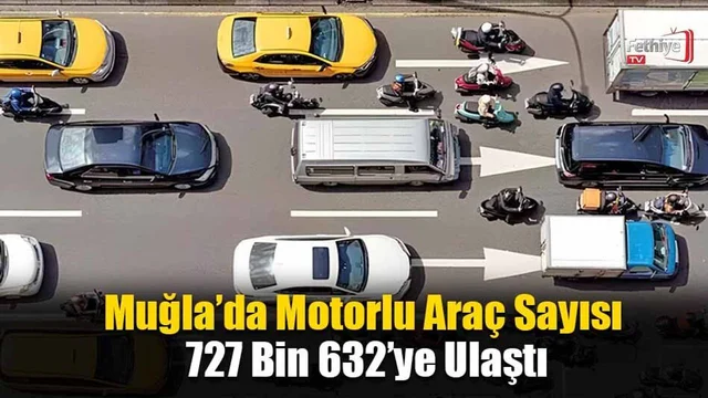 Muğla’da Motorlu Araç Sayısı 727 Bin 632’ye Ulaştı