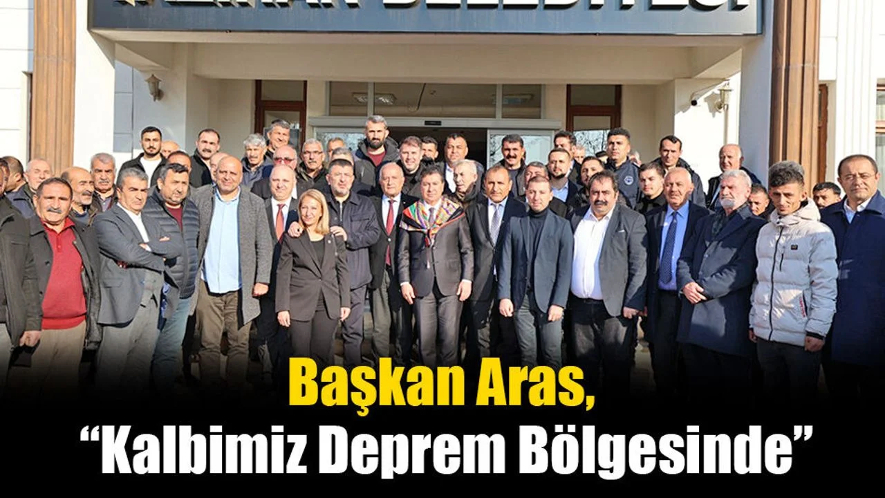 Başkan Aras, “Kalbimiz Deprem Bölgesinde”