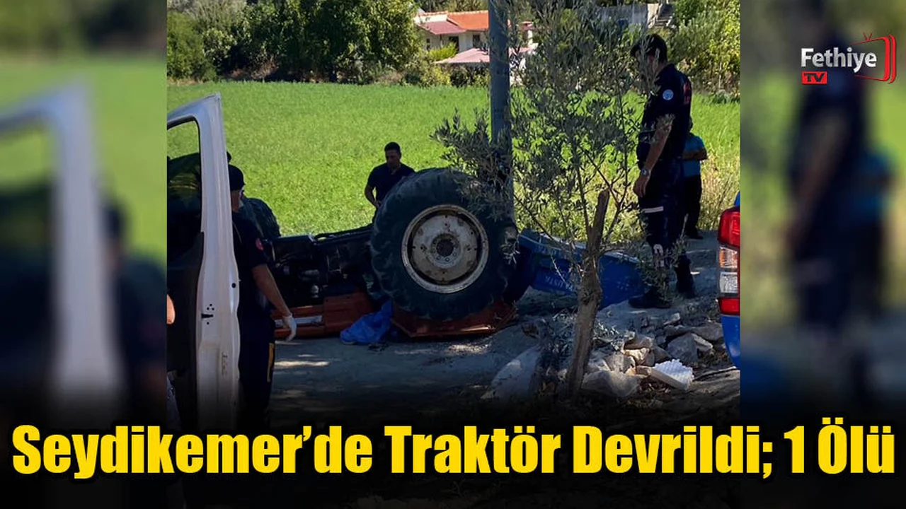 Seydikemer’de Traktör Devrildi; 1 Ölü