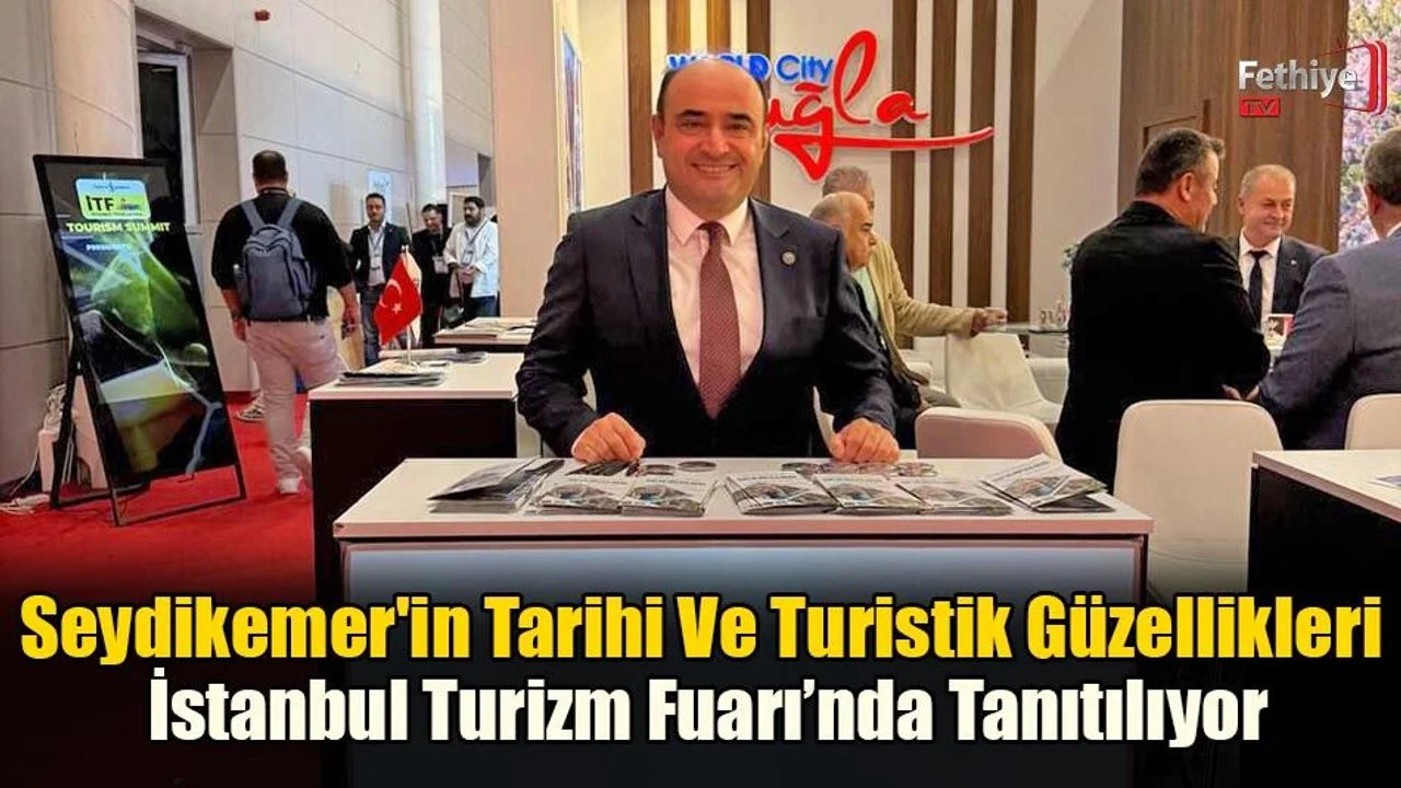 Seydikemer'in Tarihi Ve Turistik Güzellikleri İstanbul Turizm Fuarı’nda Tanıtılıyor
